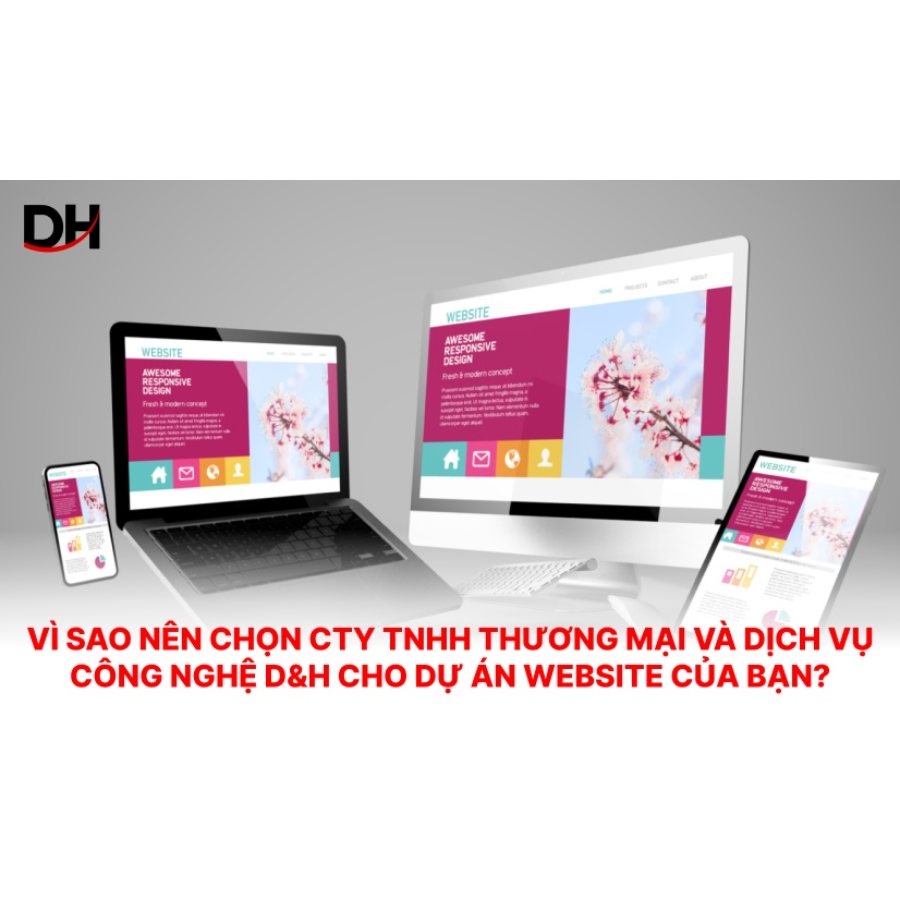 Vì sao nên chọn Cty TNHH thương mại và dịch vụ Công nghệ D&H cho dự án website của bạn